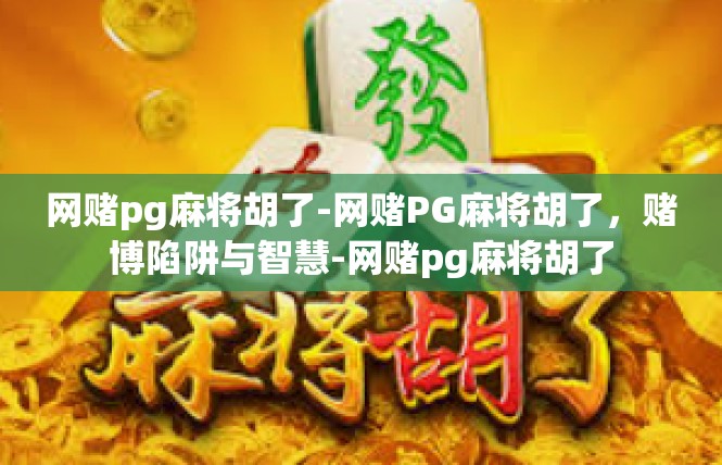 网赌pg麻将胡了-网赌PG麻将胡了，赌博陷阱与智慧-网赌pg麻将胡了