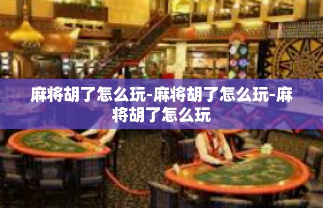 麻将胡了怎么玩-麻将胡了怎么玩-麻将胡了怎么玩