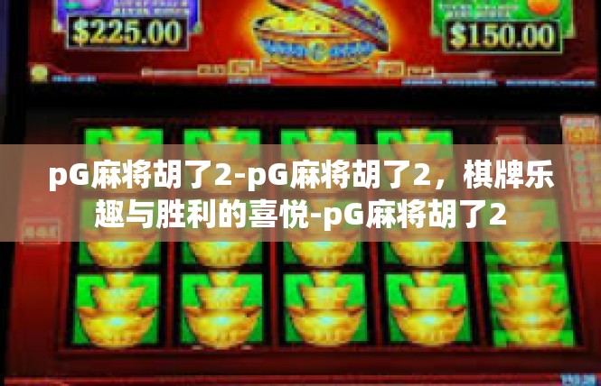 pG麻将胡了2-pG麻将胡了2，棋牌乐趣与胜利的喜悦-pG麻将胡了2