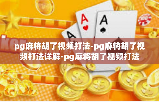 pg麻将胡了视频打法-pg麻将胡了视频打法详解-pg麻将胡了视频打法