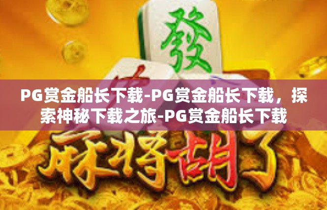 PG赏金船长下载-PG赏金船长下载，探索神秘下载之旅-PG赏金船长下载