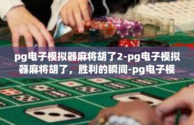 pg电子模拟器麻将胡了2-pg电子模拟器麻将胡了，胜利的瞬间-pg电子模拟器麻将胡了2