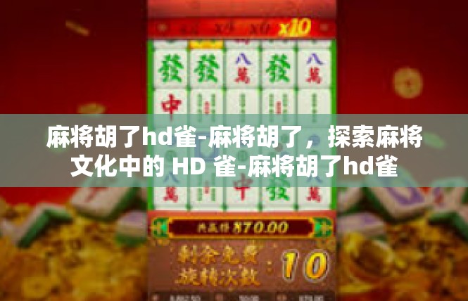 麻将胡了hd雀-麻将胡了，探索麻将文化中的 HD 雀-麻将胡了hd雀