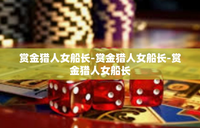 赏金猎人女船长-赏金猎人女船长-赏金猎人女船长
