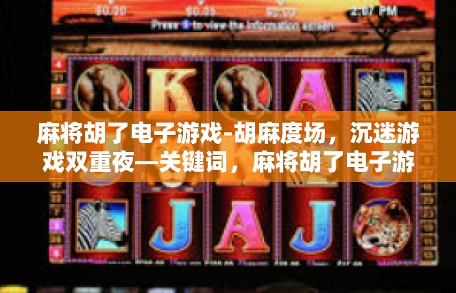 麻将胡了电子游戏-胡麻度场，沉迷游戏双重夜—关键词，麻将胡了电子游戏探索之旅-麻将胡了电子游戏