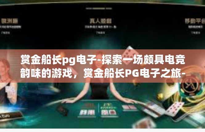 赏金船长pg电子-探索一场颇具电竞韵味的游戏，赏金船长PG电子之旅-赏金船长pg电子