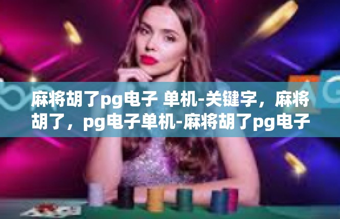 麻将胡了pg电子 单机-关键字，麻将胡了，pg电子单机-麻将胡了pg电子 单机