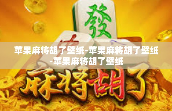 苹果麻将胡了壁纸-苹果麻将胡了壁纸-苹果麻将胡了壁纸