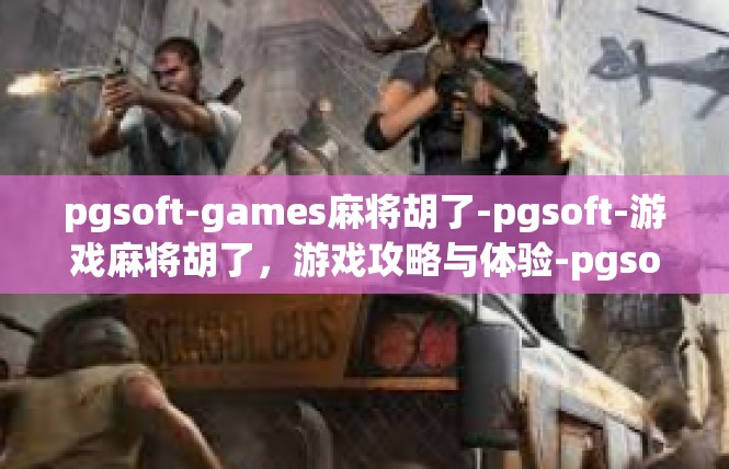 pgsoft-games麻将胡了-pgsoft-游戏麻将胡了，游戏攻略与体验-pgsoft-games麻将胡了