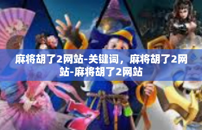 麻将胡了2网站-关键词，麻将胡了2网站-麻将胡了2网站