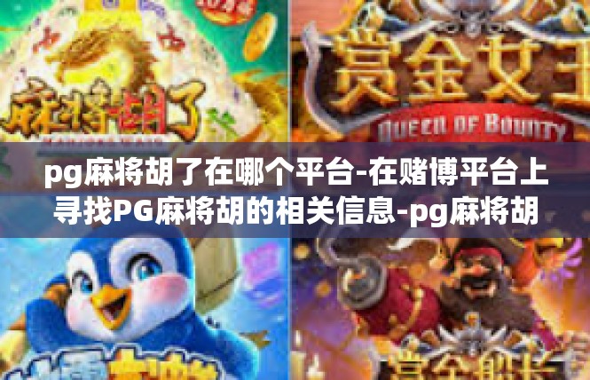 pg麻将胡了在哪个平台-在赌博平台上寻找PG麻将胡的相关信息-pg麻将胡了在哪个平台