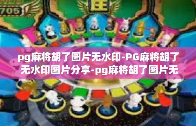 pg麻将胡了图片无水印-PG麻将胡了 无水印图片分享-pg麻将胡了图片无水印