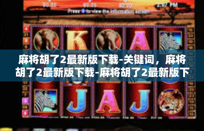 麻将胡了2最新版下载-关键词，麻将胡了2最新版下载-麻将胡了2最新版下载