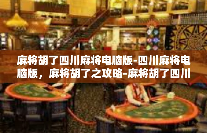 麻将胡了四川麻将电脑版-四川麻将电脑版，麻将胡了之攻略-麻将胡了四川麻将电脑版