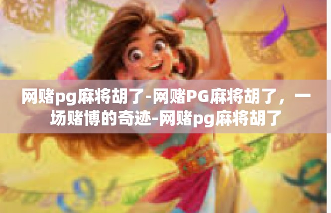网赌pg麻将胡了-网赌PG麻将胡了，一场赌博的奇迹-网赌pg麻将胡了