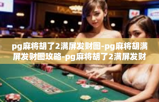 pg麻将胡了2满屏发财图-pg麻将胡满屏发财图攻略-pg麻将胡了2满屏发财图