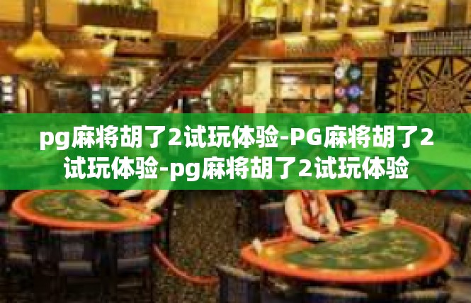 pg麻将胡了2试玩体验-PG麻将胡了2试玩体验-pg麻将胡了2试玩体验