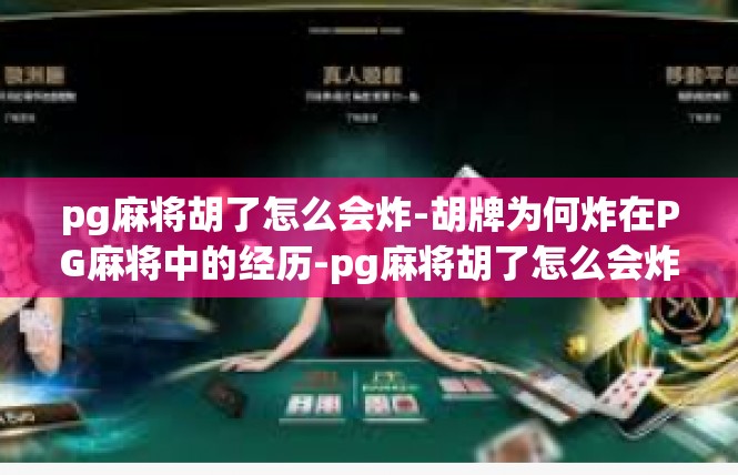 pg麻将胡了怎么会炸-胡牌为何炸在PG麻将中的经历-pg麻将胡了怎么会炸