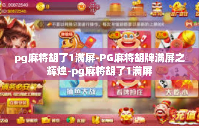 pg麻将胡了1满屏-PG麻将胡牌满屏之辉煌-pg麻将胡了1满屏