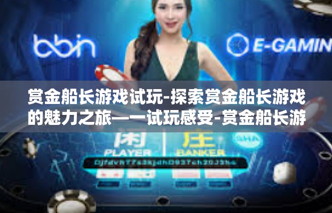 赏金船长游戏试玩-探索赏金船长游戏的魅力之旅—一试玩感受-赏金船长游戏试玩
