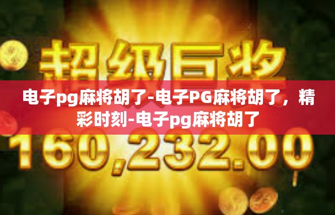 电子pg麻将胡了-电子PG麻将胡了，精彩时刻-电子pg麻将胡了