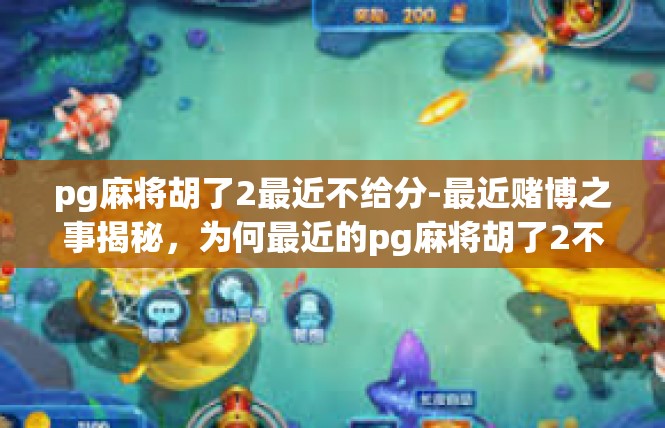 pg麻将胡了2最近不给分-最近赌博之事揭秘，为何最近的pg麻将胡了2不给分-pg麻将胡了2最近不给分