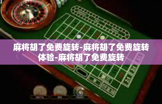 麻将胡了免费旋转-麻将胡了免费旋转体验-麻将胡了免费旋转
