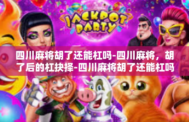 四川麻将胡了还能杠吗-四川麻将，胡了后的杠抉择-四川麻将胡了还能杠吗