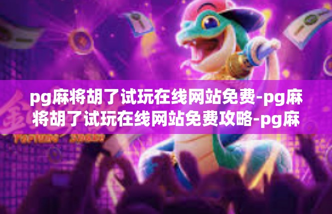 pg麻将胡了试玩在线网站免费-pg麻将胡了试玩在线网站免费攻略-pg麻将胡了试玩在线网站免费
