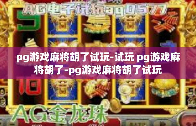 pg游戏麻将胡了试玩-试玩 pg游戏麻将胡了-pg游戏麻将胡了试玩