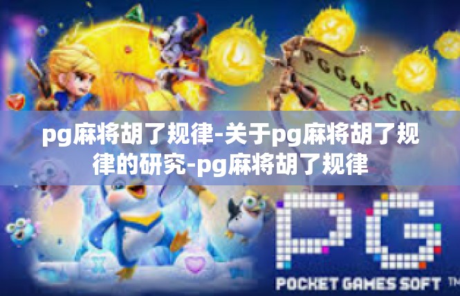 pg麻将胡了规律-关于pg麻将胡了规律的研究-pg麻将胡了规律