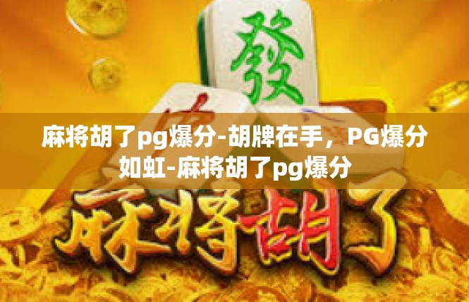 麻将胡了pg爆分-胡牌在手，PG爆分如虹-麻将胡了pg爆分