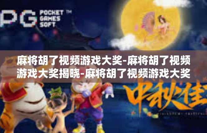 麻将胡了视频游戏大奖-麻将胡了视频游戏大奖揭晓-麻将胡了视频游戏大奖