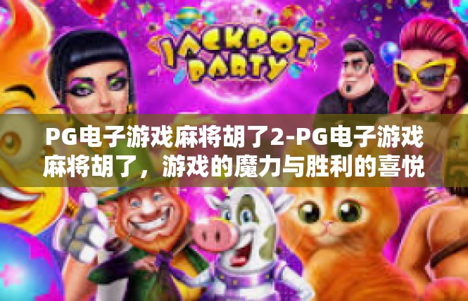 PG电子游戏麻将胡了2-PG电子游戏麻将胡了，游戏的魔力与胜利的喜悦-PG电子游戏麻将胡了2