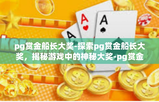 pg赏金船长大奖-探索pg赏金船长大奖，揭秘游戏中的神秘大奖-pg赏金船长大奖