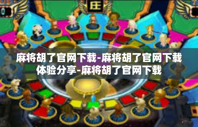 麻将胡了官网下载-麻将胡了官网下载体验分享-麻将胡了官网下载