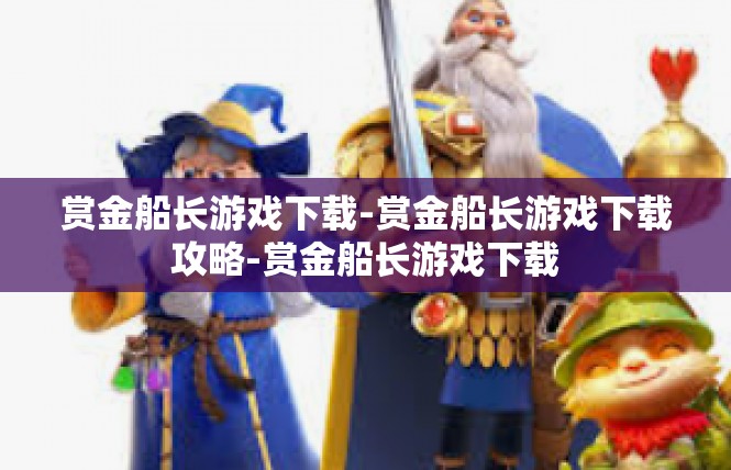赏金船长游戏下载-赏金船长游戏下载攻略-赏金船长游戏下载