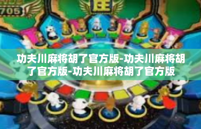 功夫川麻将胡了官方版-功夫川麻将胡了官方版-功夫川麻将胡了官方版