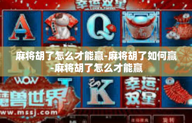 麻将胡了怎么才能赢-麻将胡了如何赢-麻将胡了怎么才能赢