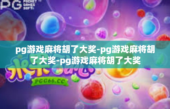 pg游戏麻将胡了大奖-pg游戏麻将胡了大奖-pg游戏麻将胡了大奖
