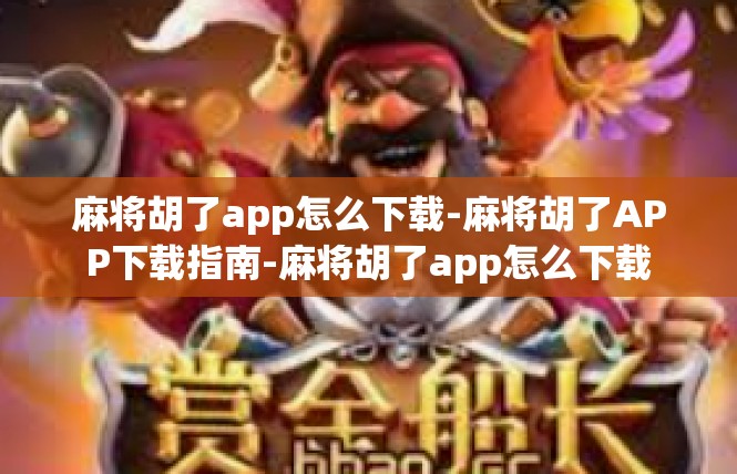 麻将胡了app怎么下载-麻将胡了APP下载指南-麻将胡了app怎么下载