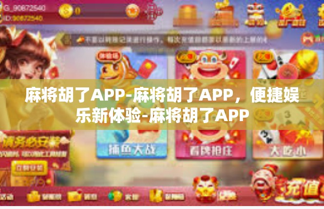 麻将胡了APP-麻将胡了APP，便捷娱乐新体验-麻将胡了APP