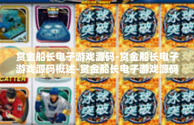 赏金船长电子游戏源码-赏金船长电子游戏源码概述-赏金船长电子游戏源码