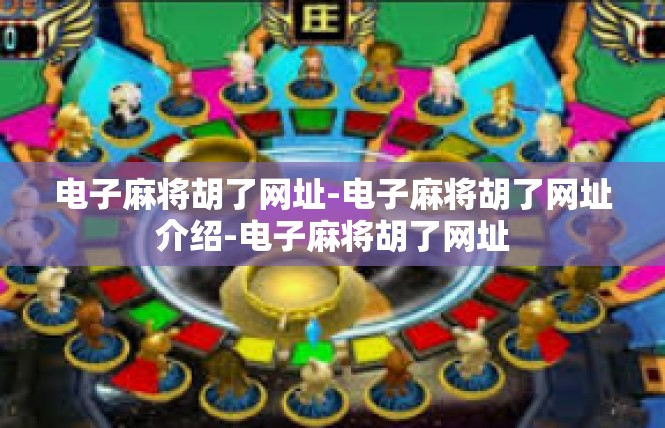 电子麻将胡了网址-电子麻将胡了网址介绍-电子麻将胡了网址