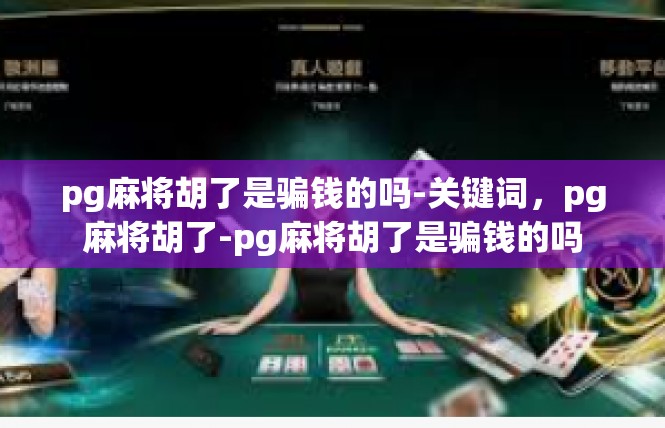 pg麻将胡了是骗钱的吗-关键词，pg麻将胡了-pg麻将胡了是骗钱的吗