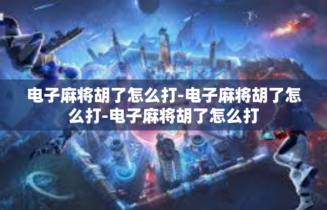 电子麻将胡了怎么打-电子麻将胡了怎么打-电子麻将胡了怎么打