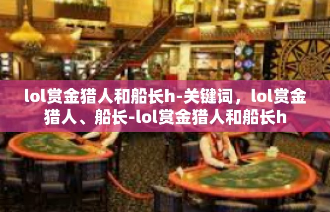 lol赏金猎人和船长h-关键词，lol赏金猎人、船长-lol赏金猎人和船长h