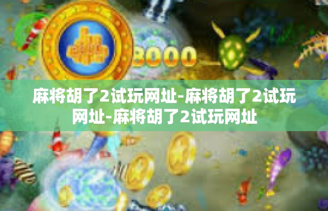 麻将胡了2试玩网址-麻将胡了2试玩网址-麻将胡了2试玩网址