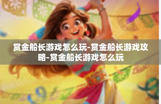 赏金船长游戏怎么玩-赏金船长游戏攻略-赏金船长游戏怎么玩