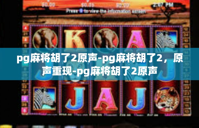 pg麻将胡了2原声-pg麻将胡了2，原声重现-pg麻将胡了2原声